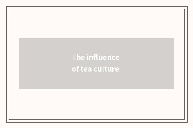 The influence of tea culture