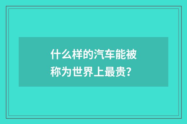 什么样的汽车能被称为世界上最贵？