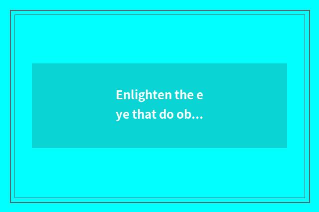 Enlighten the eye that do obeisance to: Who is qualified have it?