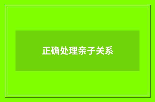 正确处理亲子关系