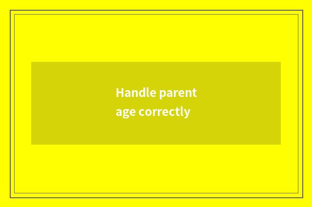 Handle parentage correctly