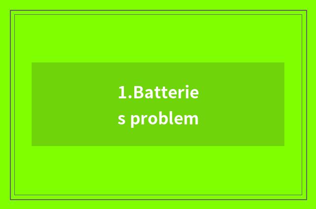 1.Batteries problem