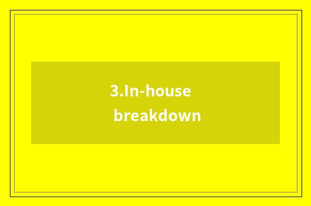 3.In-house breakdown