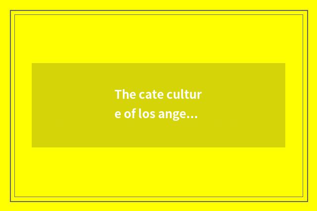 The cate culture of los angeles