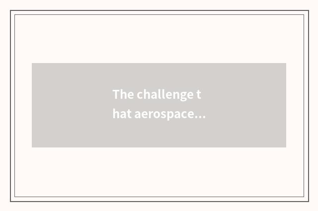 The challenge that aerospace lives
