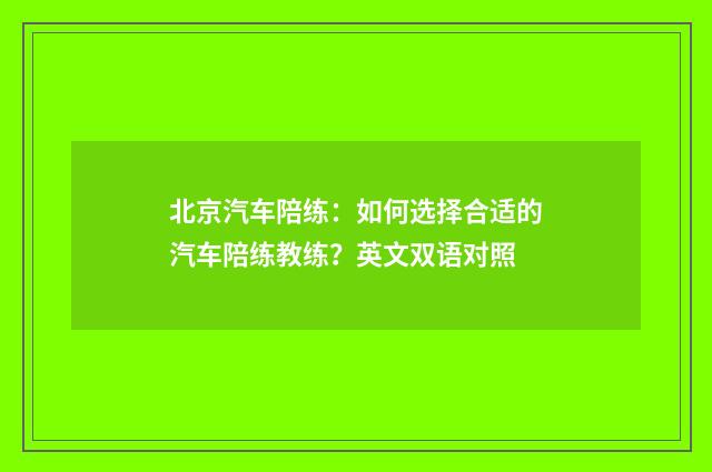 北京汽车陪练：如何选择合适的汽车陪练教练？英文双语对照