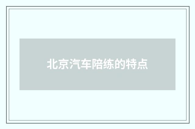 北京汽车陪练的特点