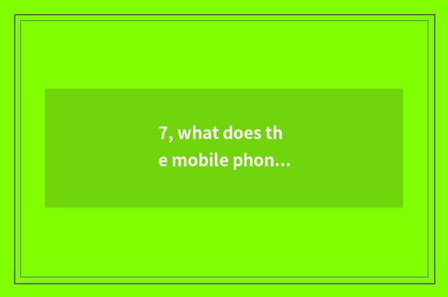 7, what does the mobile phone that has scene of Ka Ercai department have?
