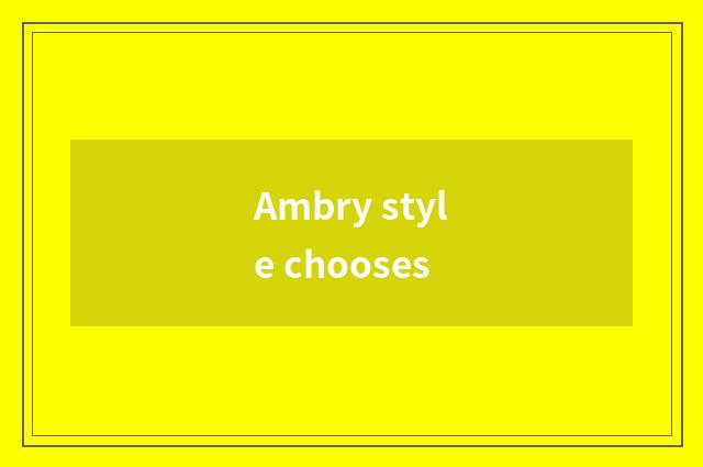 Ambry style chooses