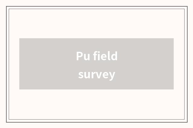 Pu field survey
