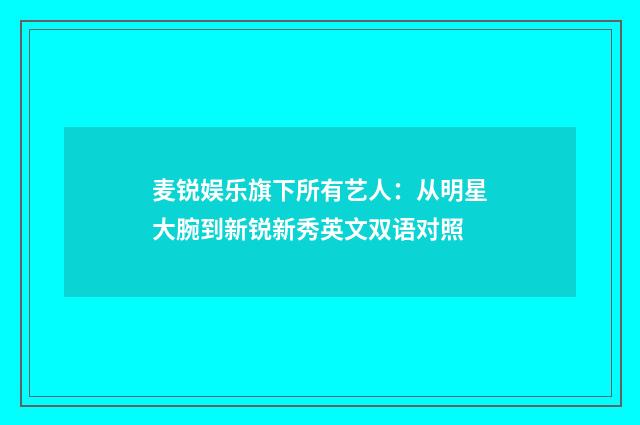 麦锐娱乐旗下所有艺人：从明星大腕到新锐新秀英文双语对照