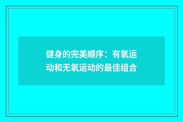 健身的完美顺序：有氧运动和无氧运动的最佳组合