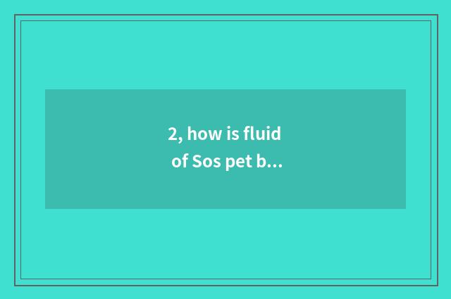2, how is fluid of Sos pet bath attenuant?