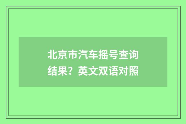 北京市汽车摇号查询结果?英文双语对照