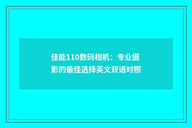 佳能110数码相机：专业摄影的最佳选择英文双语对照