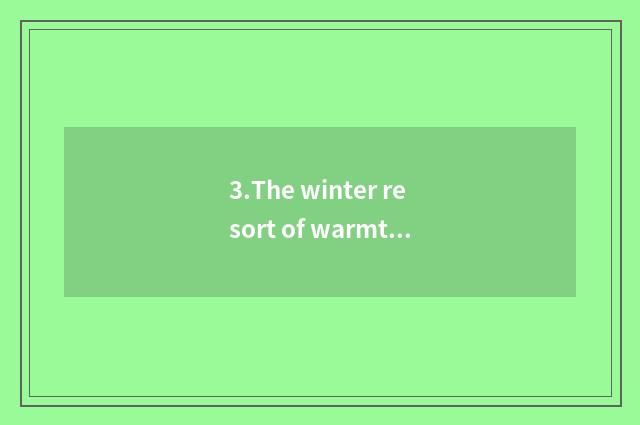 3.The winter resort of warmth of the Southern Hemisphere
