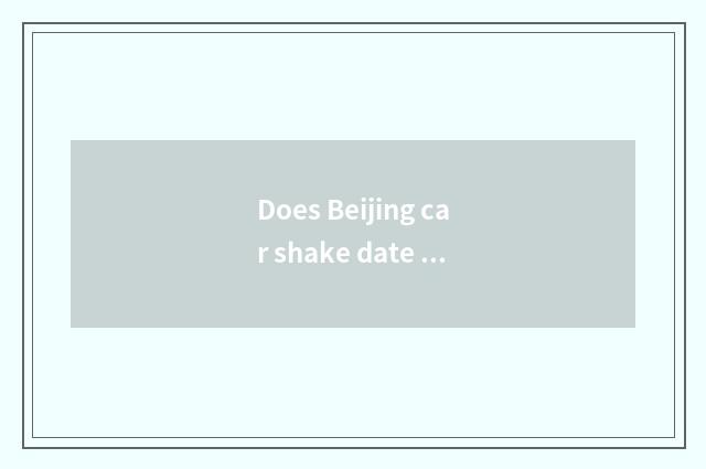 Does Beijing car shake date inquires?