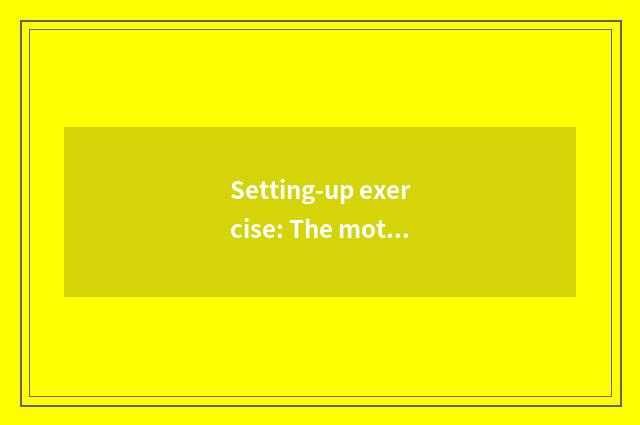 Setting-up exercise: The motion of what type be after all?