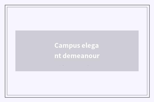 Campus elegant demeanour