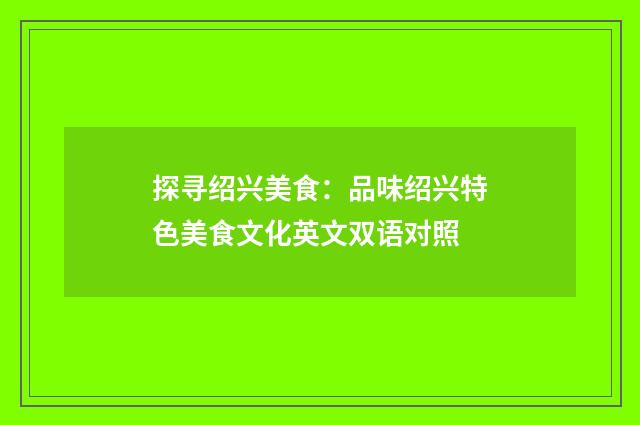 探寻绍兴美食:品味绍兴特色美食文化英文双语对照