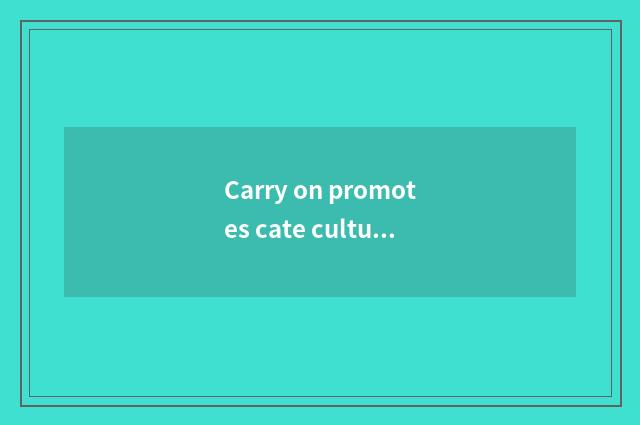 Carry on promotes cate culture