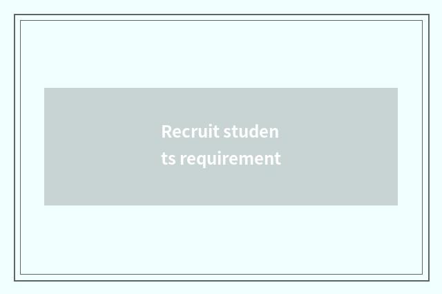 Recruit students requirement