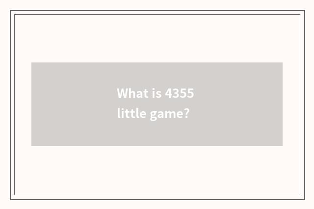 What is 4355 little game?