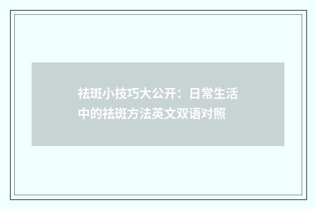 祛斑小技巧大公开:日常生活中的祛斑方法英文双语对照