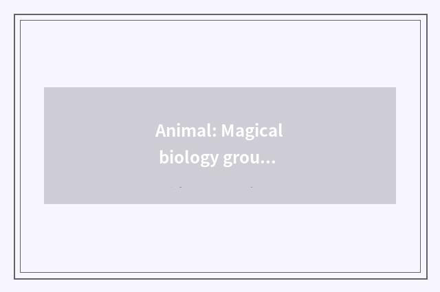 Animal: Magical biology group