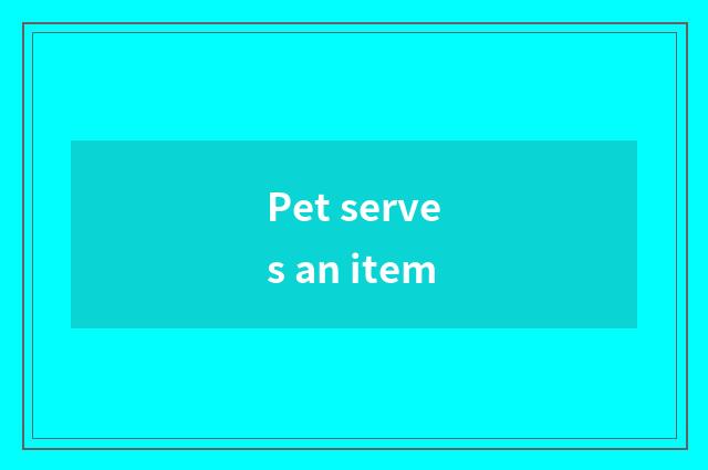 Pet serves an item