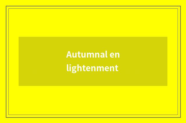 Autumnal enlightenment