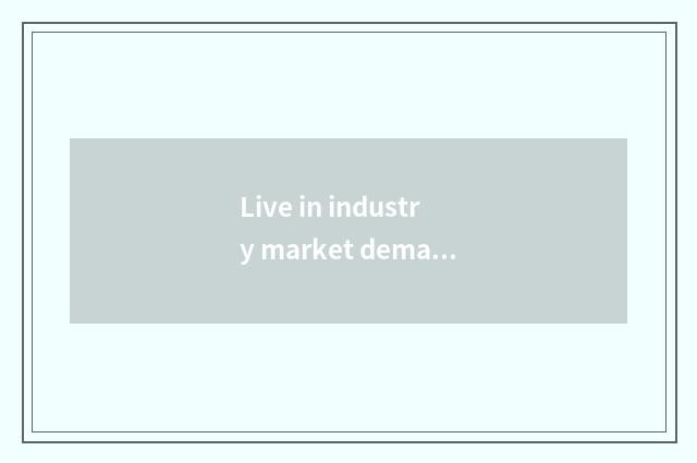 Live in industry market demand to analyse