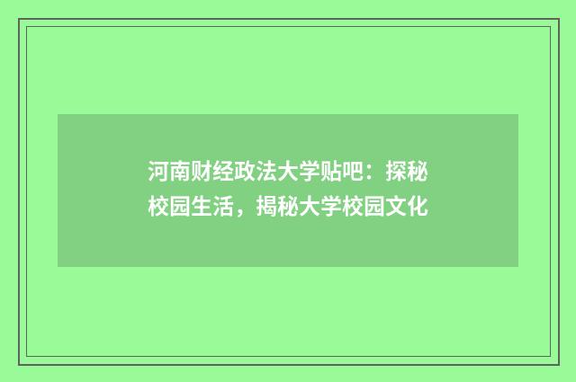 河南财经政法大学贴吧:探秘校园生活,揭秘大学校园文化