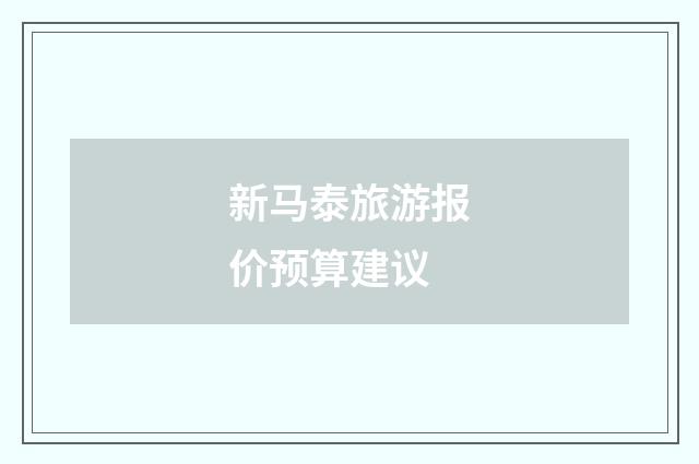 新马泰旅游报价预算建议