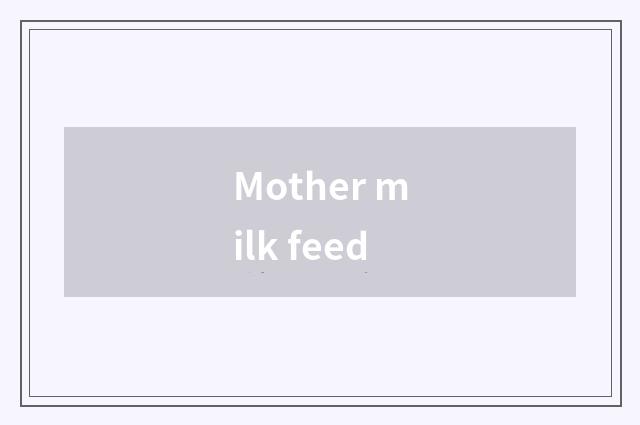 Mother milk feed
