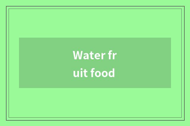Water fruit food