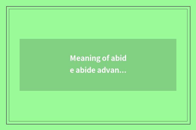 Meaning of abide abide advance gradually?