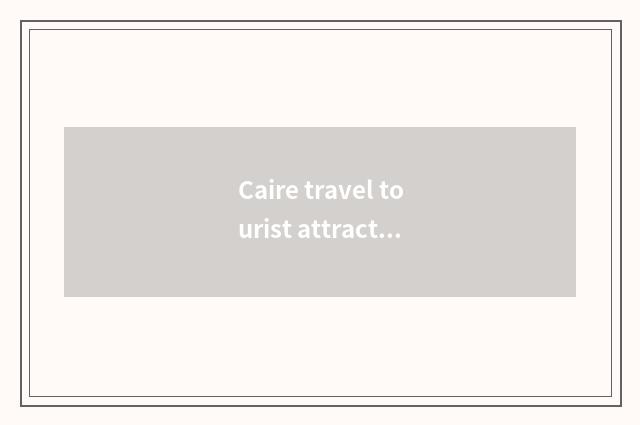 Caire travel tourist attraction