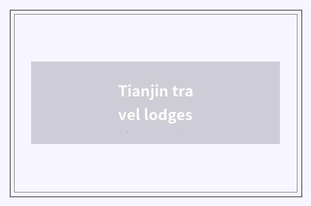 Tianjin travel lodges