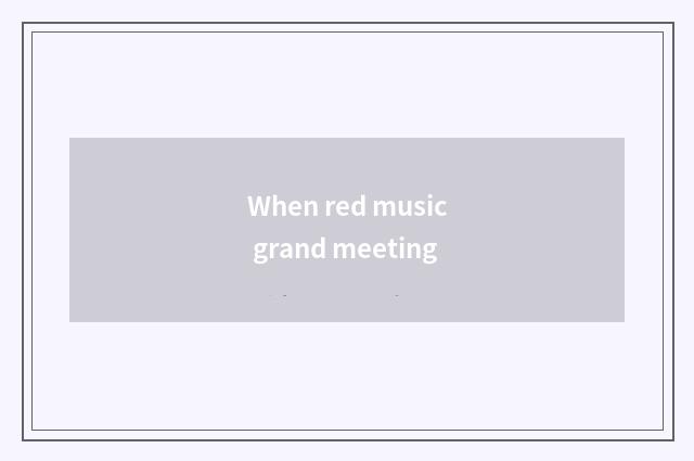 When red music grand meeting