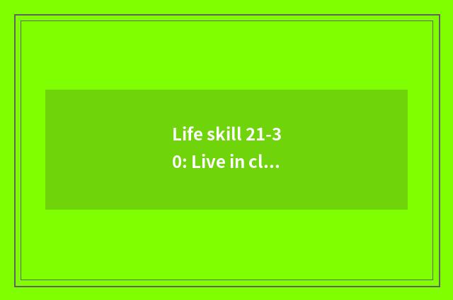 Life skill 21-30: Live in cleanness subtle move