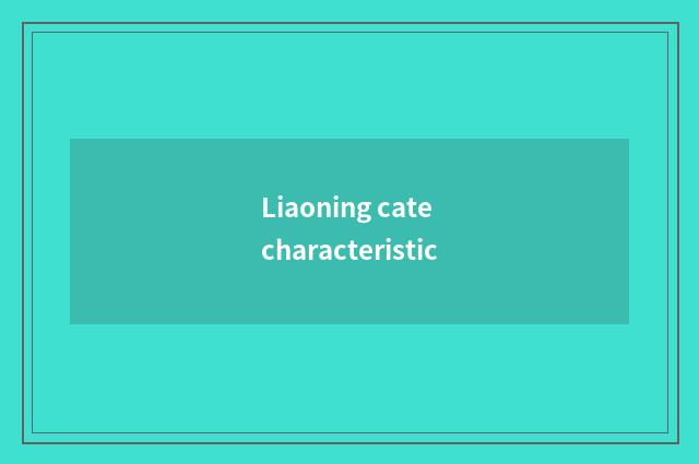 Liaoning cate characteristic
