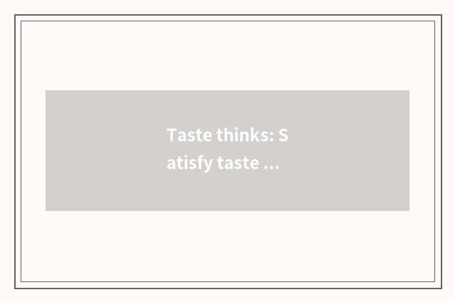 Taste thinks: Satisfy taste bud requirement of the child
