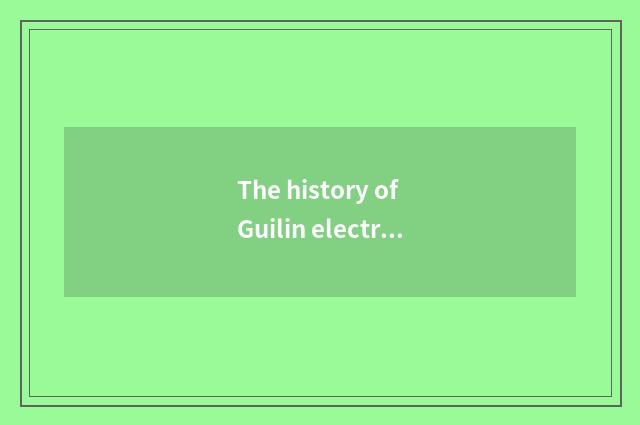 The history of Guilin electron science and technology