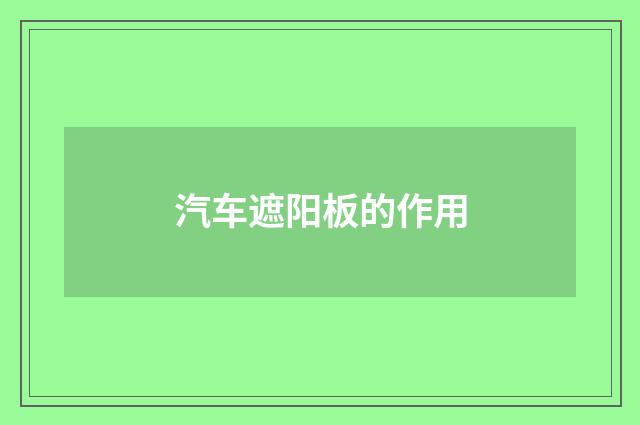 汽车遮阳板的作用