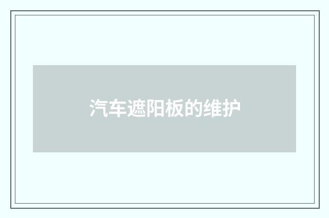汽车遮阳板的维护