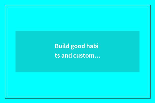 Build good habits and customs