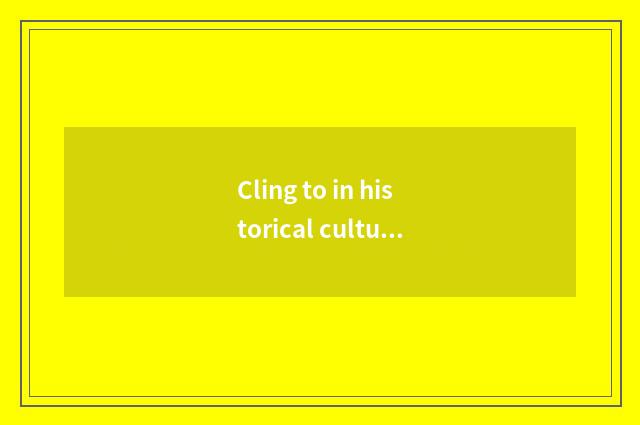 Cling to in historical culture