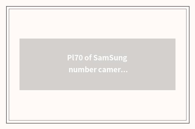 Pl70 of SamSung number camera introduces