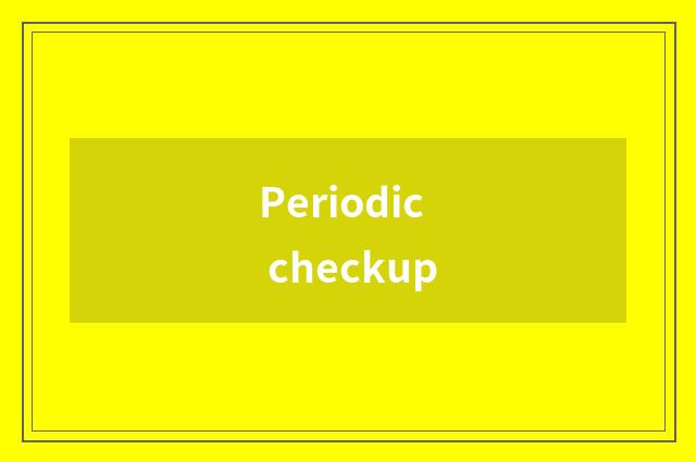Periodic checkup